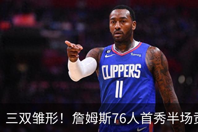 三双雏形！詹姆斯76人首秀半场贡献5分4板4助1失误1犯规 正负值-6