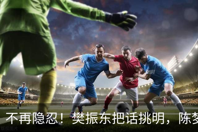 不再隐忍！樊振东把话挑明，陈梦的遭遇也被翻出来，比想的严重