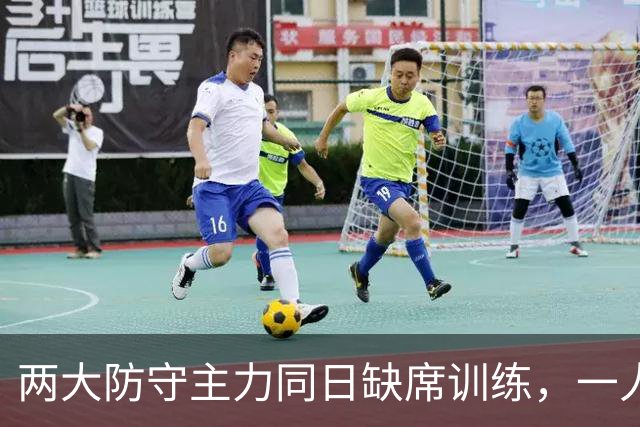 两大防守主力同日缺席训练，一人却说周日能打