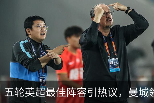 五轮英超最佳阵容引热议，曼城领衔多点开花，黑马赫尔城惊艳抢镜