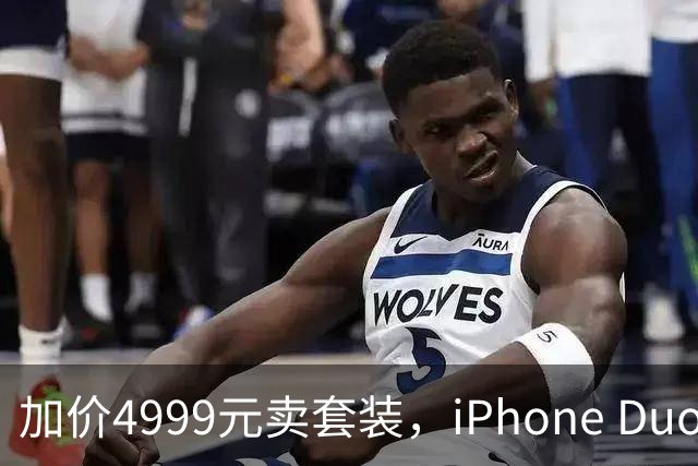 加价4999元卖套装，iPhone Duo这波权益值不值？