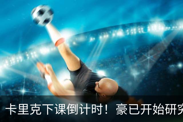 卡里克下课倒计时！豪已开始研究曼联，3套全新首发战术蓝图曝光