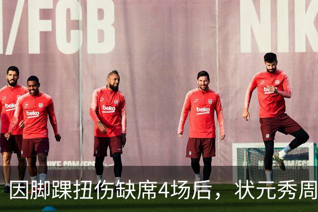 因脚踝扭伤缺席4场后，状元秀周三迎来首秀