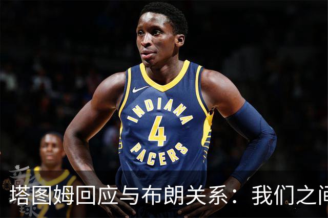 塔图姆回应与布朗关系：我们之间没有矛盾