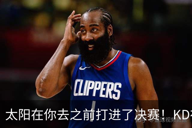 太阳在你去之前打进了决赛！KD在线怒怼：此前他们内部有诸多问题