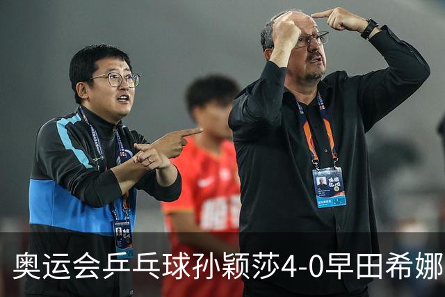 奥运会乒乓球孙颖莎4-0早田希娜 与陈梦会师决赛