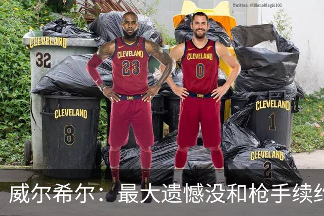 威尔希尔：最大遗憾没和枪手续约；我有机会达到小白的高度