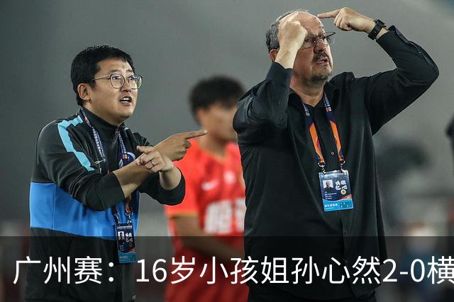 广州赛：16岁小孩姐孙心然2-0横扫萨王凯开门红 将战7号种子