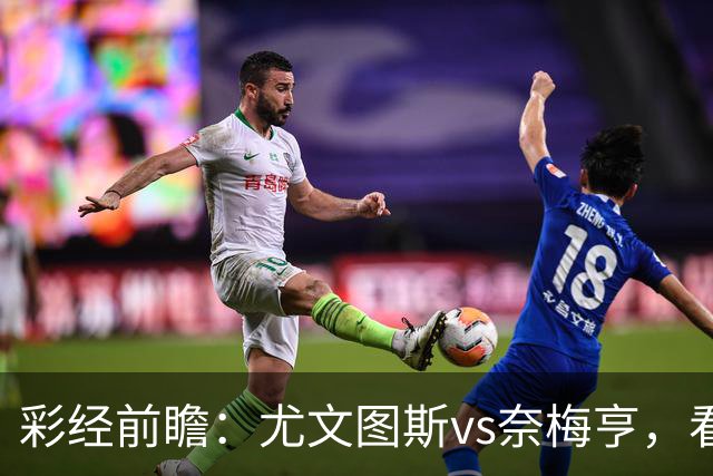 彩经前瞻：尤文图斯vs奈梅亨，看好尤文主场大胜