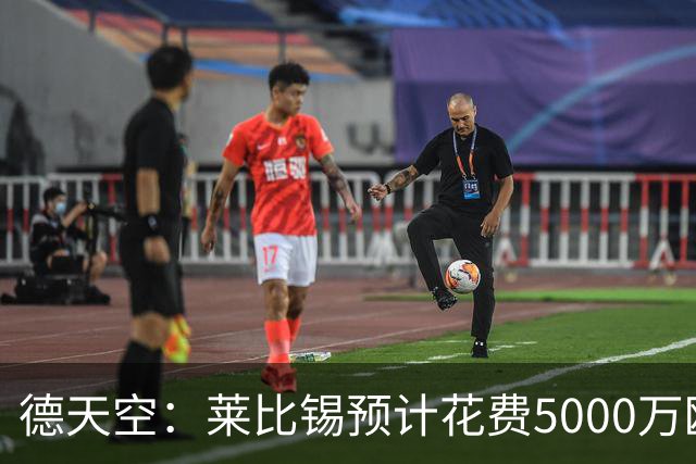 德天空：莱比锡预计花费5000万欧元买断格鲁达和艾纳维