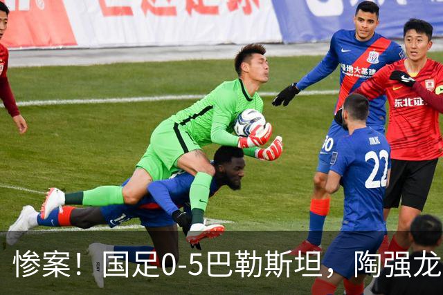惨案！国足0-5巴勒斯坦，陶强龙失单刀，颜骏凌扑救失误