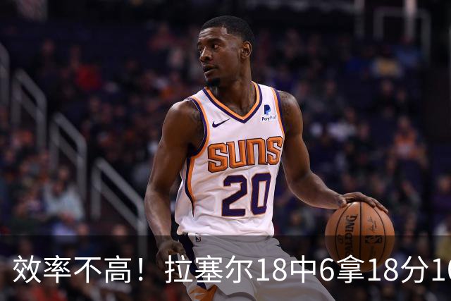 效率不高！拉塞尔18中6拿18分10板5助 三分14中5