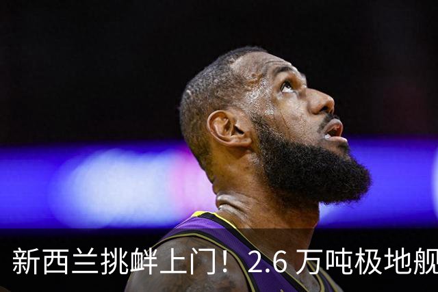 新西兰挑衅上门！2.6 万吨极地舰跑来三穿台海，美国却躲哪了？
