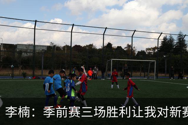 李楠：季前赛三场胜利让我对新赛季充满信心