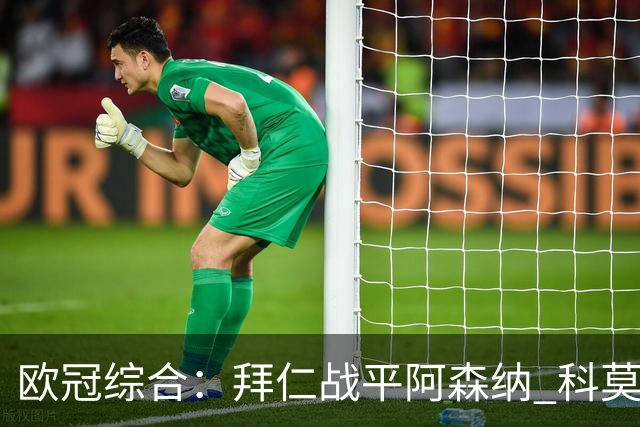 欧冠综合：拜仁战平阿森纳 科莫大胜曼联
