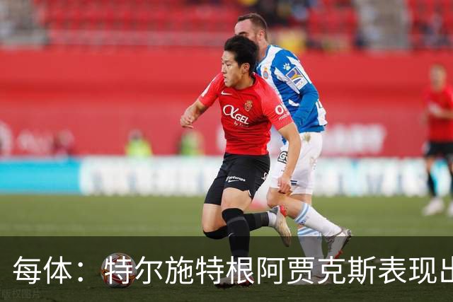 每体：特尔施特根阿贾克斯表现出色，明夏出售无碍