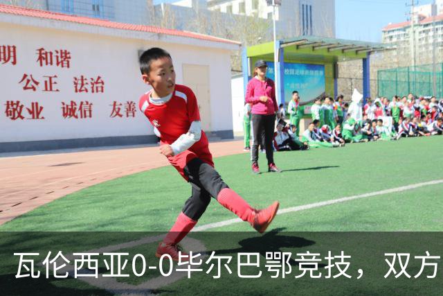 瓦伦西亚0-0毕尔巴鄂竞技，双方鏖战90分钟未分胜负