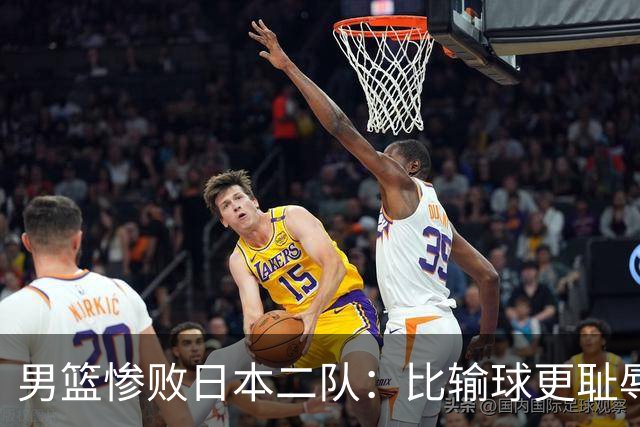 男篮惨败日本二队：比输球更耻辱的，是全网拒绝反思的虚伪