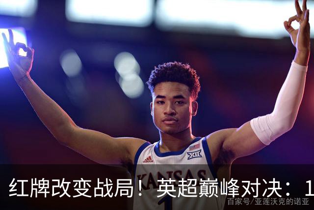 红牌改变战局！英超巅峰对决：10.9亿豪门0-3崩盘 不败金身告破
