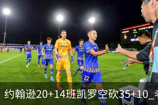 约翰逊20+14班凯罗空砍35+10 老鹰逆转魔术