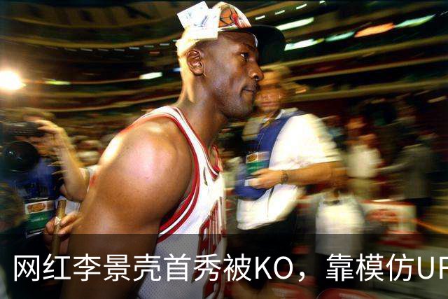网红李景壳首秀被KO，靠模仿UFC选手而火，实际没有任何拳击功底