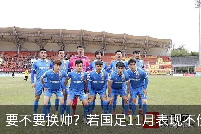 要不要换帅？若国足11月表现不佳 世预赛抽签或落入第三档