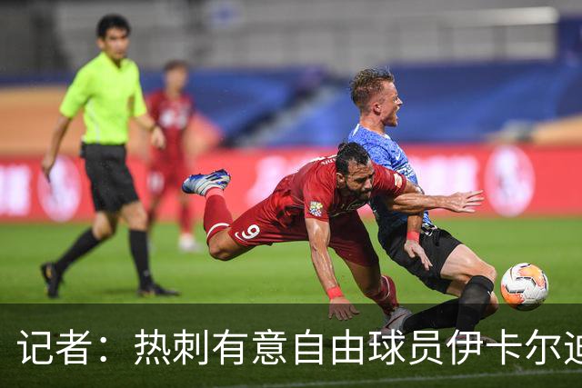 记者：热刺有意自由球员伊卡尔迪，询问了他的情况