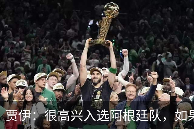 贾伊：很高兴入选阿根廷队，如果能再与梅西合影就太好了