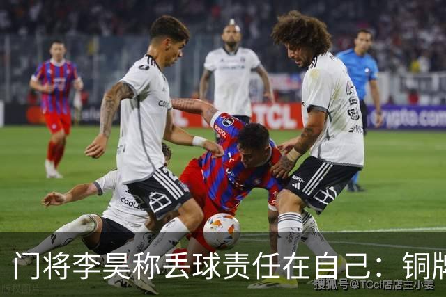门将李昊称丢球责任在自己：铜牌赛全力以赴