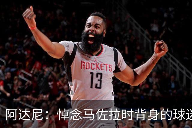 阿达尼：悼念马佐拉时背身的球迷不算真球迷，不尊重足球和生命
