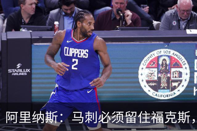 阿里纳斯：马刺必须留住福克斯，文班亚马还缺杀手锏
