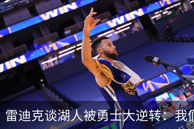 雷迪克谈湖人被勇士大逆转：我们必须更有组织性，也要保持耐心