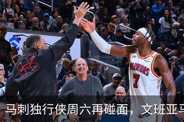马刺独行侠周六再碰面，文班亚马对弗拉格去哪看？