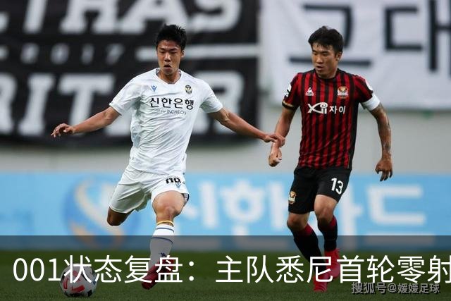 001状态复盘：主队悉尼首轮零射正，客队阿德莱德联亚冠连胜以逸待劳