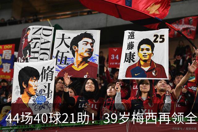 44场40球21助！39岁梅西再领全场最佳，2026年他在逆生长
