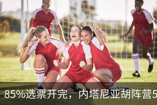 85%选票开完，内塔尼亚胡阵营53席仍差8席