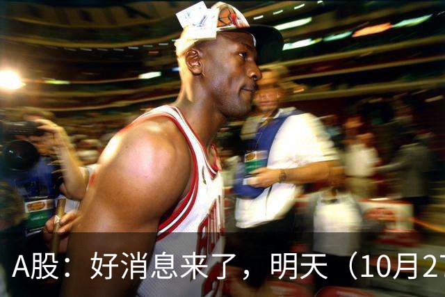 A股：好消息来了，明天（10月27日），反弹要加速了吗？
