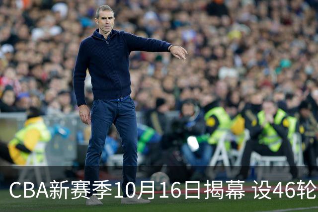 CBA新赛季10月16日揭幕 设46轮常规赛