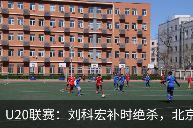 U20联赛：刘科宏补时绝杀，北京国安主场2-1击败天津津门虎
